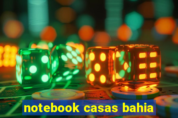 notebook casas bahia